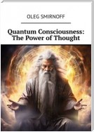 Quantum Consciousness: The Power of Thought