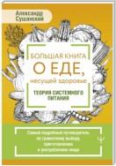 Большая книга о еде, несущей здоровье. Теория системного питания. Самый подробный путеводитель по грамотному выбору, приготовлению и употреблению пищи