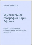 Удивительная география. Горы Африки. Серия «Удивительное страноведение. Калейдоскоп вопросов»