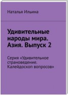 Удивительные народы мира. Азия. Выпуск 2. Серия «Удивительное страноведение. Калейдоскоп вопросов»