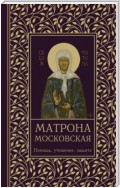 Матрона Московская. Помощь, утешение, защита