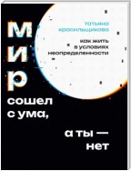 Мир сошел с ума, а ты – нет. Как жить в условиях неопределенности