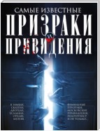 Самые известные призраки и привидения. В замках, склепах, дворцах, усадьбах, отелях, музеях. Фамильные призраки, московские привидения, полтергейст и не только…