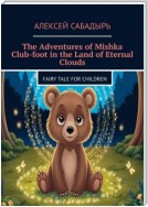 The Adventures of Mishka Club-foot in the Land of Eternal Clouds. Fairy tale for children