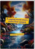 A magical world where rivers flow upward. Children’s adventures