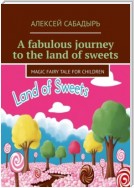 A fabulous journey to the land of sweets. Magic fairy tale for children