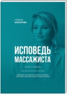 Исповедь массажиста. Книга первая. Двадцать три правила, которые помогут вам стать массажистом №1 в вашем городе