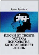 Ключи от твоего успеха: Психология, которая меняет жизнь