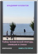 Тайны человеческой природы, ожившие в стихах. Избранное. Книга сто пятая