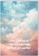 Как Шагал в нарисованном Витебске шагал