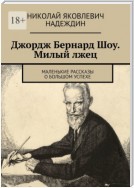 Джордж Бернард Шоу. Милый лжец. Маленькие рассказы о большом успехе