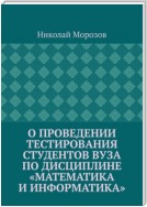 О проведении тестирования студентов вуза по дисциплине «Математика и информатика»