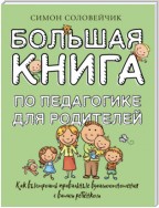 Большая книга по педагогике для родителей. Как выстроить правильные взаимоотношения с вашим ребенком