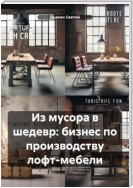 Из мусора в шедевр: бизнес по производству лофт-мебели