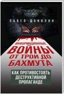 Информационные войны от Трои до Бахмута. Как противостоять деструктивной пропаганде