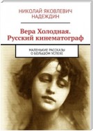 Вера Холодная. Русский кинематограф. Маленькие рассказы о большом успехе