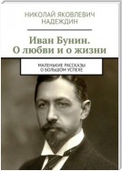 Иван Бунин. О любви и о жизни. Маленькие рассказы о большом успехе