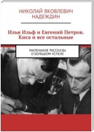 Илья Ильф и Евгений Петров. Киса и все остальные. Маленькие рассказы о большом успехе