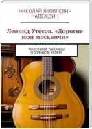 Леонид Утесов. «Дорогие мои москвичи». Маленькие рассказы о большом успехе