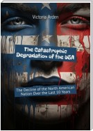 The Catastrophic Degradation of the USA. The Decline of the North American Nation Over the Last 10 Years