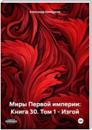 Миры Первой империи: Книга 30. Том 1 – Изгой