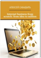 Internet business from scratch: from idea to million