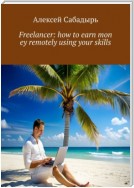 Freelancer: how to earn mon ey remotely using your skills