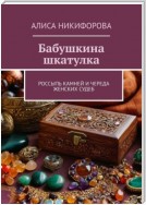 Бабушкина шкатулка. Россыпь камней и череда женских судеб