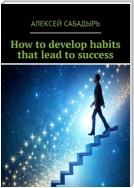 How to develop habits that lead to success