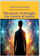 The power of thought, the creator of reality