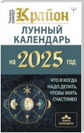 Крайон. Лунный календарь 2025. Что и когда надо делать, чтобы жить счастливо