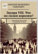 Эдуард VIII. Что по силам королям? Маленькие рассказы о большом успехе