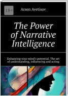 The Power of Narrative Intelligence. Enhancing your mind’s potential. The art of understanding, influencing and acting