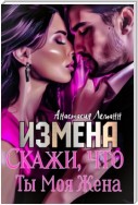 Измена. Скажи, что ты моя жена