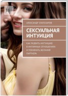 Сексуальная интуиция. Как развить интуицию в интимных отношениях и понимать желания партнера