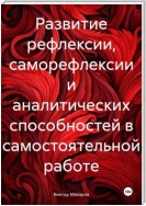 Развитие рефлексии, саморефлексии и аналитических способностей в самостоятельной работе