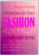 Производство Fashion-коллекций. Оптимизация затрат. Бизнес-план для авторского бренда Краткий курс Т. III