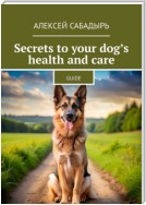 Secrets to your dog’s health and care. Guide