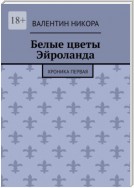 Белые цветы Эйроланда. Хроника первая