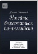 Умейте выражаться по-английски. Значение, употребление, происхождение и синонимы идиом