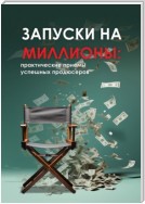 Запуски на миллионы: практические приемы успешных продюсеров