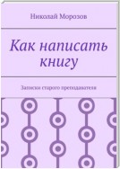 Как написать книгу. Записки старого преподавателя