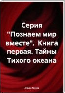 Серия «Познаем мир вместе». Книга первая. Тайны Тихого океана