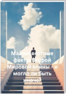 Малоизвестные факты Второй Мировой войны – и могло ли быть иначе?