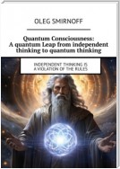 Quantum Consciousness: A quantum Leap from independent thinking to quantum thinking. Independent thinking is a violation of the rules