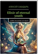 Elixir of eternal youth. Learn the Secret of Youth