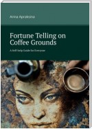 Fortune Telling on Coffee Grounds. A Self-help Guide for Everyone