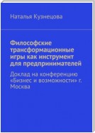 Философские трансформационные игры как инструмент для предпринимателей. Доклад на конференцию «Бизнес и возможности» г. Москва