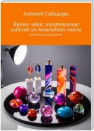 Бизнес-идея: изготовление изделий из эпоксидной смолы. Практическое руководство