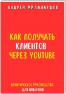 Как получать клиентов через YouTube. Практическое руководство для новичков